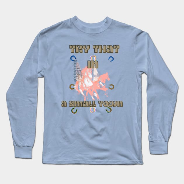 Try that in a small town Long Sleeve T-Shirt by LuluCybril